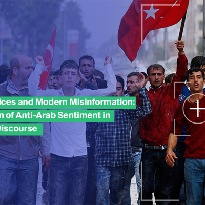 Historical Prejudices and Modern Misinformation: The Reproduction of Anti-Arab Sentiment in Turkey’s Online Discourse