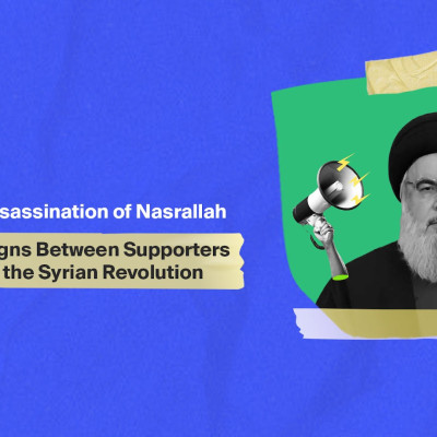 Attack on Idlib and Assassination of Nasrallah Ignite Online Campaigns Between Supporters and Opponents of the Syrian Revolution